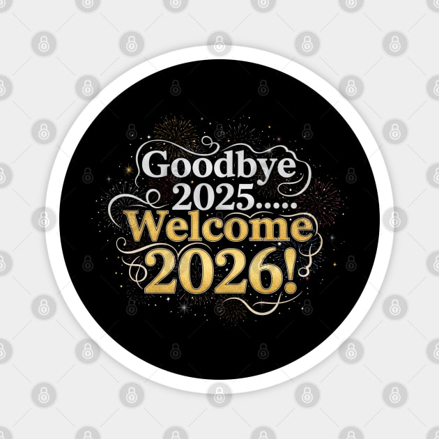 Goodbye 2025 Welcome 2026 Magnet by Creatifly Graphic Tees